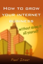 How to grow your internet business without doing it all yourself