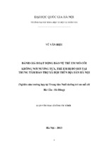 đánh giá hoạt động bảo vệ trẻ em mồ côi không nơi nương tựa, trẻ em bị bỏ rơi tại trung tâm bảo trợ xã hội trên địa bàn hà nội (nghiên cứu trường hợp tại trung tâm nuôi dưỡng trẻ em mồ côi hà cầu)