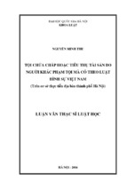 Tội chứa chấp hoặc tiêu thụ tài sản do người khác phạm tội mà có theo luật hình sự việt nam (trên cơ sở thực tiễn địa bàn thành phố hà nội)