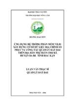 ứng dụng hệ thống phần mềm vilis xây dựng cơ sở dữ liệu địa chính số phục vụ công tác quản lý đất đai trên địa bàn thị trấn chợ rã, huyện ba bể, tỉnh bắc kạn