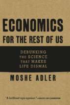 Adler   economics for the rest of us; debunking the science that makes life dismal (2010)