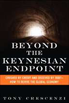 Crescenzi   beyond the keynesian endpoint; crushed by credit and deceived by debt—how to revive the global economy (2012)