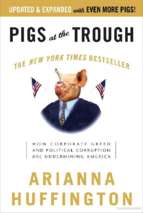 Huffington   pigs at the trough; how corporate greed and political corruption are undermining america (2009)