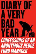 Diary of a very bad year; confessions of an anonymous hedge fund manager (2010)