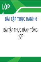 Bài tập thực hành 6 bài tập thực hành tổng hợp.pptx